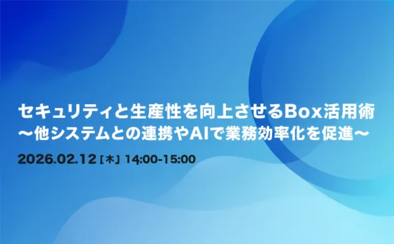 セキュリティと生産性を向上させるBox活用術〜他システムとの連携やAIで業務効率化を促進〜